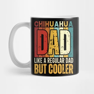 chihuahua Dad Like a Regular Dad but Cooler Design for Fathers day Mug